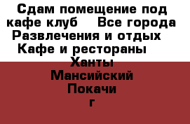 Сдам помещение под кафе,клуб. - Все города Развлечения и отдых » Кафе и рестораны   . Ханты-Мансийский,Покачи г.